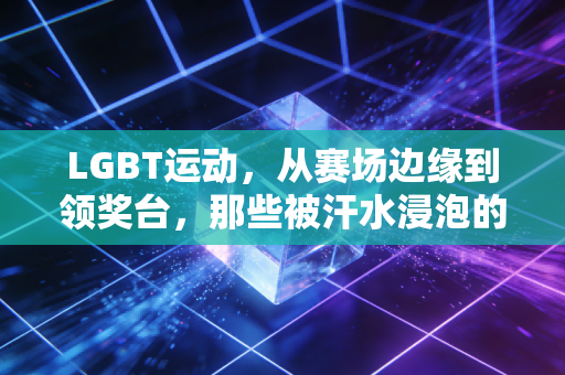 LGBT运动，从赛场边缘到领奖台，那些被汗水浸泡的平权脚印