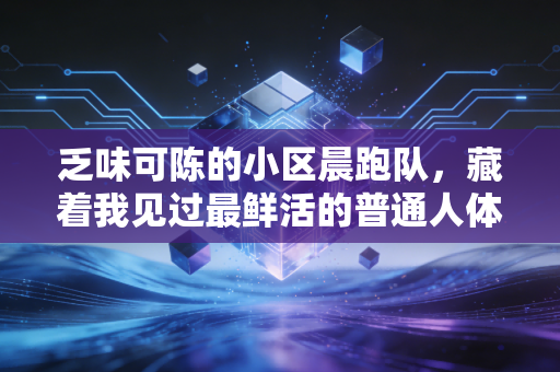 乏味可陈的小区晨跑队,藏着我见过最鲜活的普通人体育梦 乏味可陈的小区晨跑队,藏着我见过最鲜活的普通人体育梦