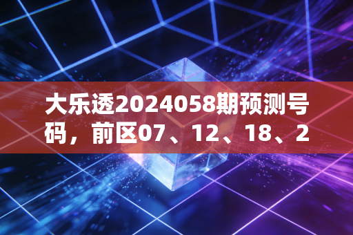 大乐透2024058期预测号码,前区07、12、18、25、31 后区04、09 聊聊买彩这些年我见过的普通人的小确幸与小清醒 大乐透2024058期预测号码,前区07、12、18、25、31 后区04、09 聊聊买彩这些年我见过的普通人的小确幸与小清醒