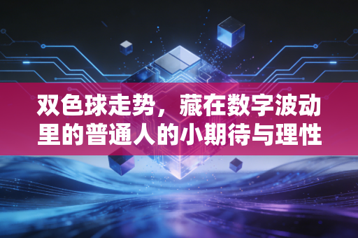 双色球走势，藏在数字波动里的普通人的小期待与理性边界