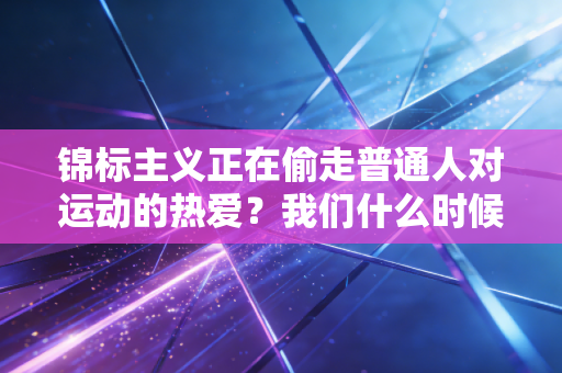 锦标主义正在偷走普通人对运动的热爱？我们什么时候才能把玩的权利还给体育
