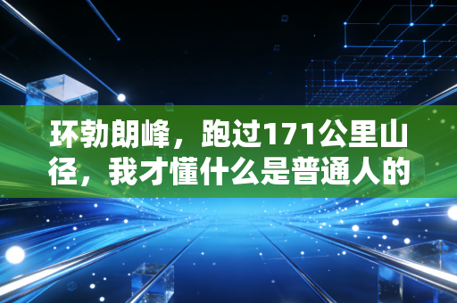 环勃朗峰,跑过171公里山径,我才懂什么是普通人的「顶级自由」 环勃朗峰,跑过171公里山径,我才懂什么是普通人的「顶级自由」
