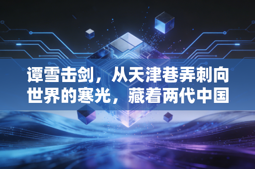 谭雪击剑，从天津巷弄刺向世界的寒光，藏着两代中国人的佩剑情怀