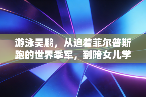 游泳吴鹏，从追着菲尔普斯跑的世界季军，到陪女儿学游泳的平民教练，他是中国游泳最暖的中生代桥梁
