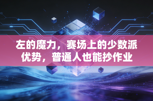 左的魔力，赛场上的少数派优势，普通人也能抄作业