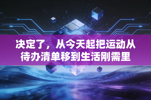 决定了，从今天起把运动从待办清单移到生活刚需里
