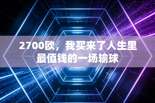 2700欧,我买来了人生里最值钱的一场输球 2700欧,我买来了人生里最值钱的一场输球