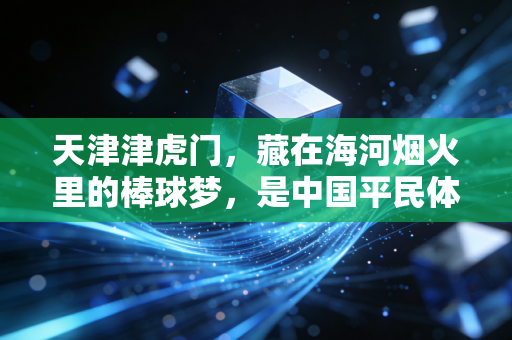 天津津虎门，藏在海河烟火里的棒球梦，是中国平民体育最动人的模样