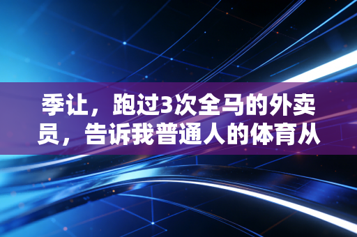 季让，跑过3次全马的外卖员，告诉我普通人的体育从来不是拿奖牌