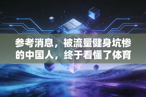 参考消息，被流量健身坑惨的中国人，终于看懂了体育最本质的意义