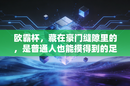 欧霸杯，藏在豪门缝隙里的，是普通人也能摸得到的足球热血