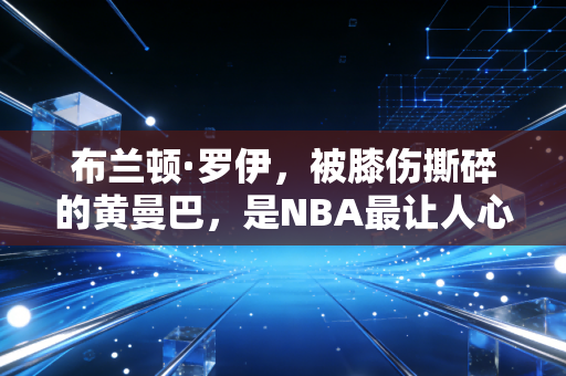 布兰顿·罗伊,被膝伤撕碎的黄曼巴,是NBA最让人心疼的如果 布兰顿·罗伊,被膝伤撕碎的黄曼巴,是NBA最让人心疼的如果