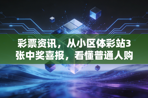 彩票资讯,从小区体彩站3张中奖喜报,看懂普通人购彩的正确打开方式 彩票资讯,从小区体彩站3张中奖喜报,看懂普通人购彩的正确打开方式