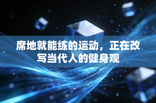 席地就能练的运动，正在改写当代人的健身观