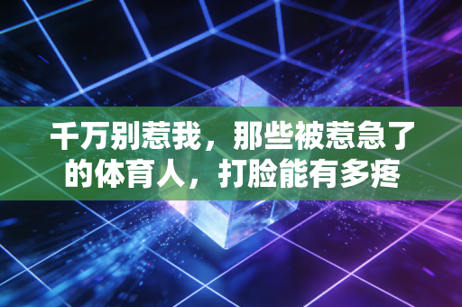 千万别惹我，那些被惹急了的体育人，打脸能有多疼
