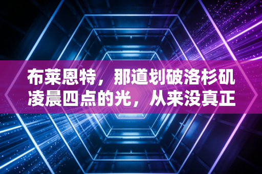 布莱恩特,那道划破洛杉矶凌晨四点的光,从来没真正熄灭过 布莱恩特,那道划破洛杉矶凌晨四点的光,从来没真正熄灭过