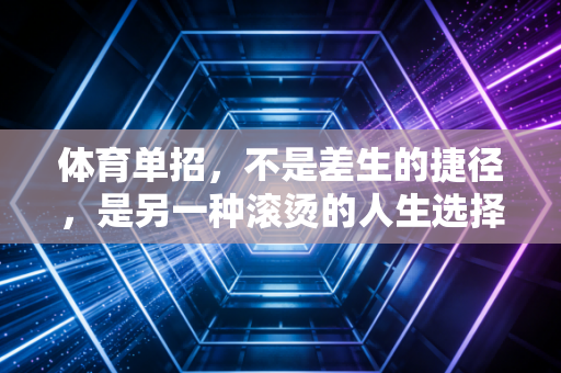 体育单招，不是差生的捷径，是另一种滚烫的人生选择