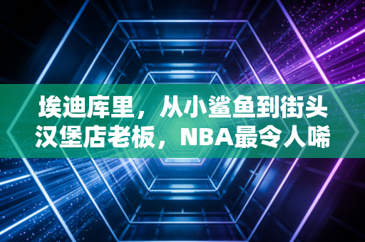 埃迪库里,从小鲨鱼到街头汉堡店老板,NBA最令人唏嘘的天赋注脚 埃迪库里,从小鲨鱼到街头汉堡店老板,NBA最令人唏嘘的天赋注脚
