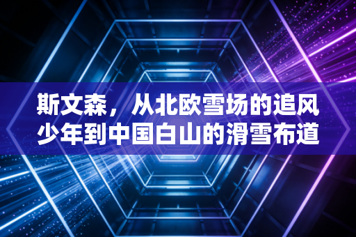 斯文森，从北欧雪场的追风少年到中国白山的滑雪布道者