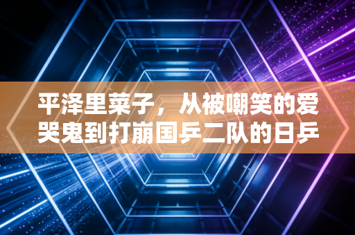 平泽里菜子，从被嘲笑的爱哭鬼到打崩国乒二队的日乒00后狠角色