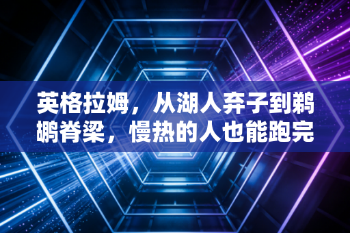 英格拉姆,从湖人弃子到鹈鹕脊梁,慢热的人也能跑完自己的人生马拉松 英格拉姆,从湖人弃子到鹈鹕脊梁,慢热的人也能跑完自己的人生马拉松