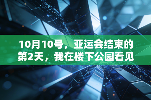 10月10号，亚运会结束的第2天，我在楼下公园看见了3个藏在普通人里的运动大神