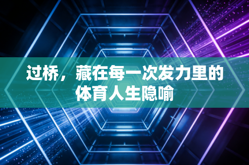 过桥，藏在每一次发力里的体育人生隐喻