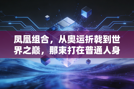 凤凰组合，从奥运折戟到世界之巅，那束打在普通人身上的光