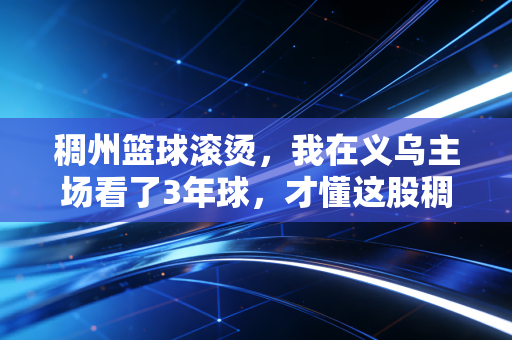 稠州篮球滚烫，我在义乌主场看了3年球，才懂这股稠劲是浙江体育的魂