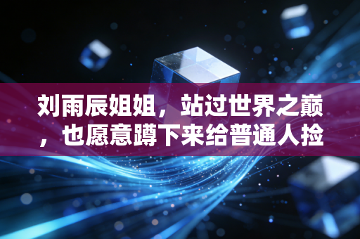 刘雨辰姐姐，站过世界之巅，也愿意蹲下来给普通人捡球