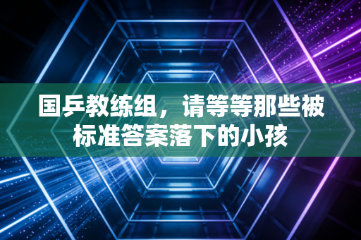 国乒教练组,请等等那些被标准答案落下的小孩 国乒教练组,请等等那些被标准答案落下的小孩
