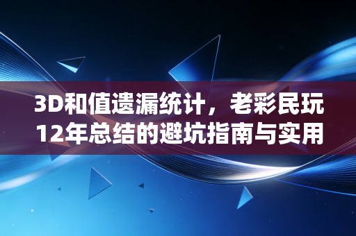 3D和值遗漏统计，老彩民玩12年总结的避坑指南与实用技巧