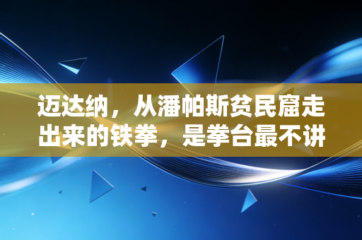 迈达纳,从潘帕斯贫民窟走出来的铁拳,是拳台最不讲理的浪漫 迈达纳,从潘帕斯贫民窟走出来的铁拳,是拳台最不讲理的浪漫