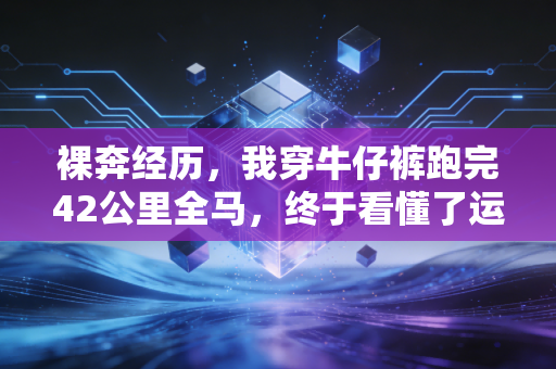 裸奔经历,我穿牛仔裤跑完42公里全马,终于看懂了运动的本质 裸奔经历,我穿牛仔裤跑完42公里全马,终于看懂了运动的本质