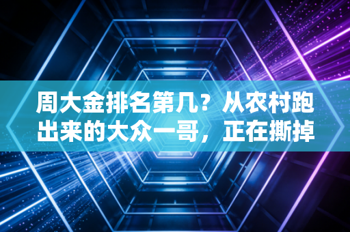 周大金排名第几?从农村跑出来的大众一哥,正在撕掉业余标签 周大金排名第几?从农村跑出来的大众一哥,正在撕掉业余标签