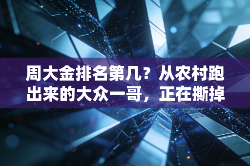 周大金排名第几?从农村跑出来的大众一哥,正在撕掉业余标签 周大金排名第几?从农村跑出来的大众一哥,正在撕掉业余标签