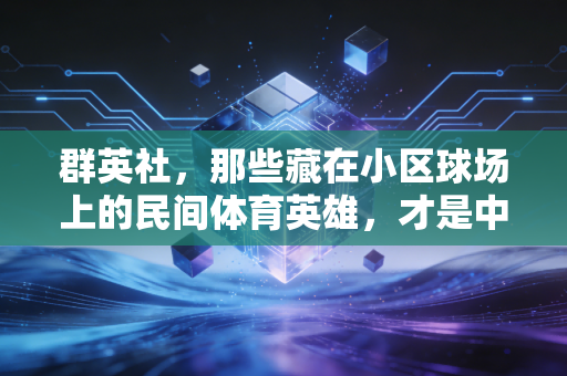 群英社，那些藏在小区球场上的民间体育英雄，才是中国体育最鲜活的底色