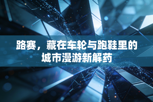 路赛，藏在车轮与跑鞋里的城市漫游新解药