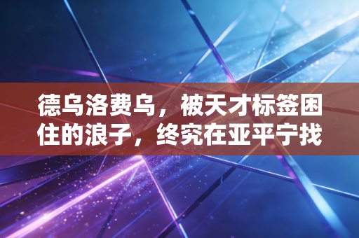 德乌洛费乌,被天才标签困住的浪子,终究在亚平宁找到了足球最本真的模样 德乌洛费乌,被天才标签困住的浪子,终究在亚平宁找到了足球最本真的模样