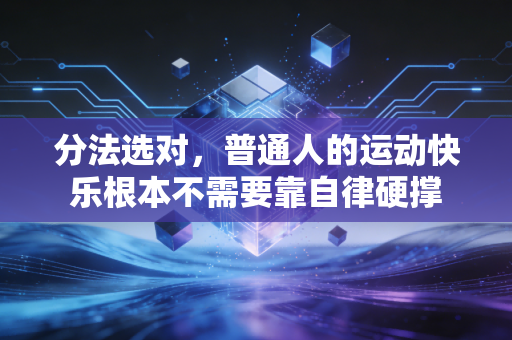 分法选对，普通人的运动快乐根本不需要靠自律硬撑