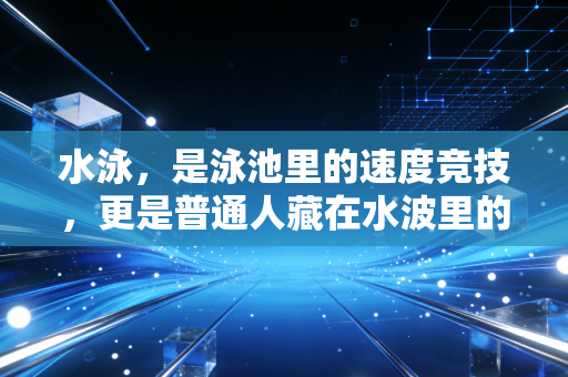 水泳，是泳池里的速度竞技，更是普通人藏在水波里的生活解药