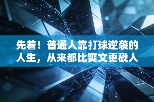 先着！普通人靠打球逆袭的人生，从来都比爽文更戳人