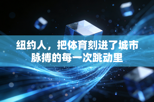 纽约人，把体育刻进了城市脉搏的每一次跳动里