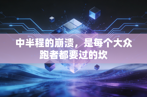 中半程的崩溃,是每个大众跑者都要过的坎 中半程的崩溃,是每个大众跑者都要过的坎