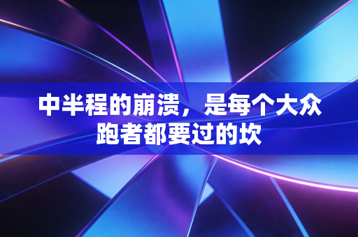 中半程的崩溃，是每个大众跑者都要过的坎