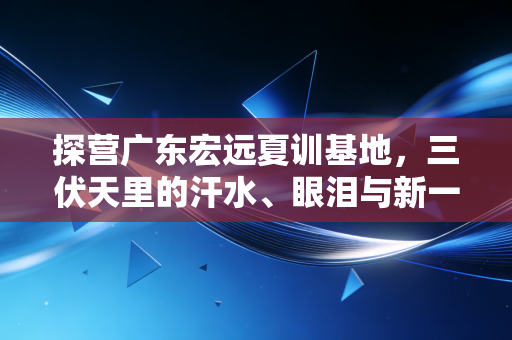 探营广东宏远夏训基地,三伏天里的汗水、眼泪与新一代的冠军野心 探营广东宏远夏训基地,三伏天里的汗水、眼泪与新一代的冠军野心