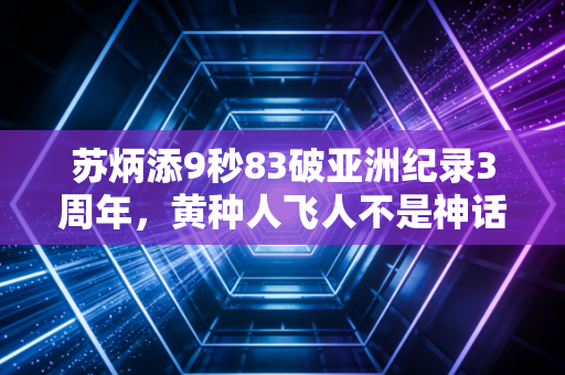 苏炳添9秒83破亚洲纪录3周年,黄种人飞人不是神话,是普通人咬着牙跑出来的奇迹 苏炳添9秒83破亚洲纪录3周年,黄种人飞人不是神话,是普通人咬着牙跑出来的奇迹