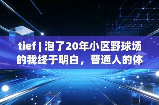 tief | 泡了20年小区野球场的我终于明白，普通人的体育热爱，从来不需要靠奖牌证明