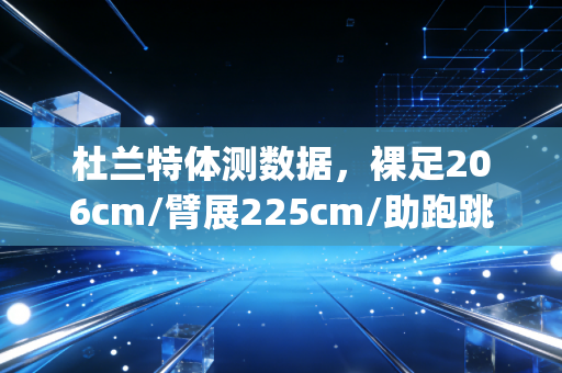 杜兰特体测数据,裸足206cm/臂展225cm/助跑跳94cm/卧推84kg0次 为什么他是NBA历史上最难防的得分手? 杜兰特体测数据,裸足206cm/臂展225cm/助跑跳94cm/卧推84kg0次 为什么他是NBA历史上最难防的得分手?