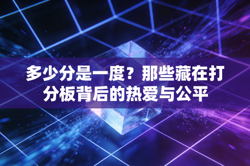 多少分是一度?那些藏在打分板背后的热爱与公平 多少分是一度?那些藏在打分板背后的热爱与公平